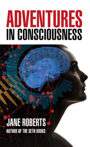 Adventures In Consciousness by Jane Roberts