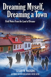 Dreaming Myself, Dreaming A Town: Field Notes from the Land of Dreams<br>A Seth Companion Book