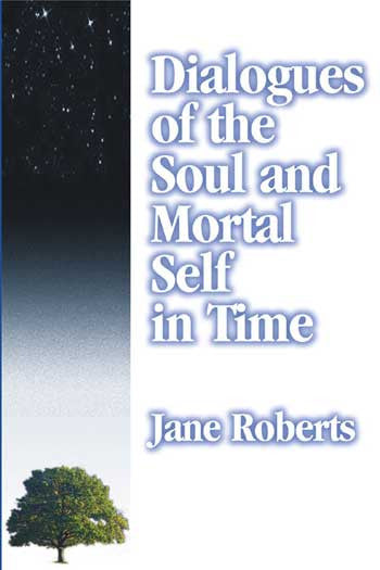 Dialogues of the Soul and Mortal Self in Time by Jane Roberts